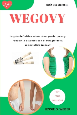 Wegovy: La gu?a definitiva sobre c?mo perder peso y reducir la diabetes con el milagro de la semaglutida Wegovy - O Weber, Jessie