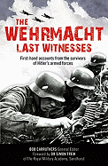 Wehrmacht: Last Witnesses: First-Hand Accounts from the Survivors of Hitler's Armed Forces