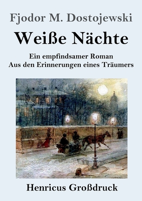 Wei?e N?chte (Gro?druck): Ein empfindsamer Roman Aus den Erinnerungen eines Tr?umers - Dostojewski, Fjodor M