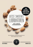 Wei?e Smoothies (Lubrikatoren) zum Abnehmen, Engiften und Wohlf?hlen: Rezepte, Zubereitung und Hintergrundinformationen