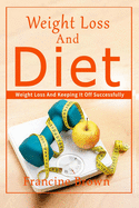Weight Loss And Diet: Weight Loss And Keeping It Off Successfully