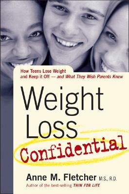 Weight Loss Confidential: How Teens Lose Weight and Keep It Off - And What They Wish Parents Knew - Fletcher, Anne M, M.S., R.D., and Wyatt, Holly, MD (Foreword by)