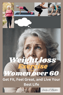 Weight Loss Exercise for Women Over 60: Get Fit, Feel Great, and Live Your Best Life