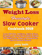 Weight Loss Freestyle Slow Cooker Cookbook 2019: Learn 600 New, Delicious, Quick & Easy, Freestyle, Low Carb Slow Cooker Recipes for Weight Loss, Vegan and Vegetarian, and to Reverse Diseases
