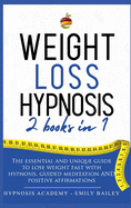 Weight Loss Hypnosis: 2 Books in 1: The Essential and Unique Guide to Lose Weight Fast with Hypnosys, Guided Meditation and Positive Affirmations