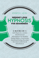 Weight Loss Hypnosis for Beginners: Lose Weight with a Natural and Rapid Weight Loss Journey. Learn Powerful Hypnosis, Meditations, Motivation, Self Esteem, Mindful Eating and Mini Habits