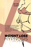 Weight Loss Hypnosis For Women: A Straightforward Guide To Learn How To Achieve Your Dream Body And Increase Your Self-Esteem Through Self-Hypnosis, Affirmations, And Guided Meditation