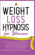 Weight Loss Hypnosis for Women: The Essential And Unique Guide To Lose Weight Fast With Hypnosis, Guided Meditation And Positive Affirmations
