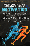 Weight Loss Motivation: How to Recharge Your Motivation for Lose Weight Fast with Positive Affirmations and How to Change Your Body Image for Increase Self-Esteem
