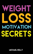 Weight Loss Motivation Secrets: 8 Powerful Tips to Lose Weight, Secrets to Live a Healthy Lifestyle, and Motivational Strategies That Work!