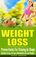Weight Loss: Proven Hacks for Staying in Shape - Healthy Living, Fat Loss, Metabolism & Lose Weight