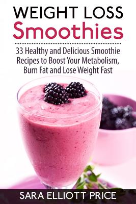 Weight Loss Smoothies: 33 Healthy and Delicious Smoothie Recipes to Boost Your Metabolism, Burn Fat and Lose Weight Fast - Price, Sara Elliott