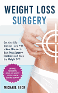 Weight Loss Surgery: Get Your Life Back on Track with a New Mindset to Beat Post Surgery Emotions and Keep the Weight Off! (Contains 3 Manuscripts: Weight Loss Surgery, Gastric Sleeve & Bariatric Cookbook)