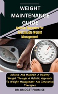 Weight MAINTENANCE: GUIDE Holistic Therapies For Sustainable Weight Management: Achieve And Maintain A Healthy Weight Through A Holistic Approach To Weight Management And Innovative Therapies