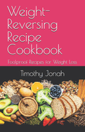Weight-Reversing Recipe Cookbook: Foolproof Recipes for Weight Loss