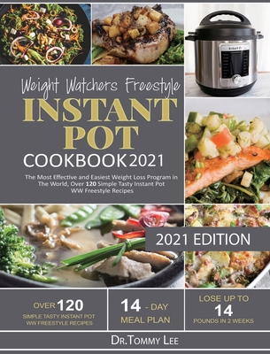 Weight Watchers Freestyle Instant Pot Cookbook 2021: The Most Effective and Easiest Weight Loss Program in The World, Over 120 Simple Tasty Instant Pot WW Freestyle Recipes - Lee, Tommy, Dr., and Taylor, Cameron (Editor)