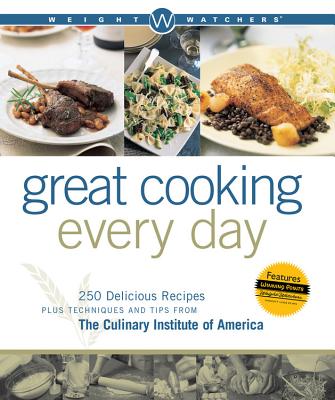 Weight Watchers Great Cooking Every Day: 250 Delicious Recipes Plus Techniques and Tips from the Culinary Institute of America - Weight Watchers