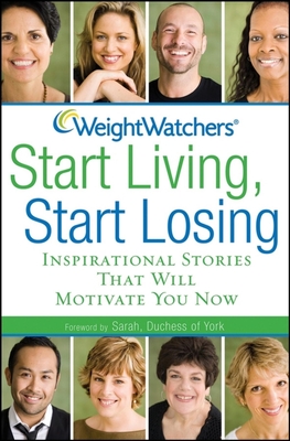 Weight Watchers Start Living, Start Losing: Inspirational Stories That Will Motivate You Now - Weight Watchers (Compiled by), and Sarah, Duchess Of (Foreword by)
