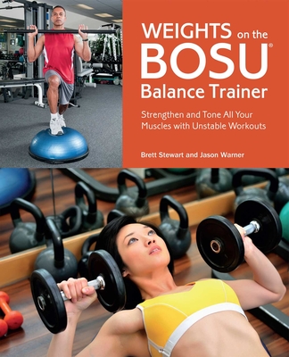 Weights on the Bosu(r) Balance Trainer: Strengthen and Tone All Your Muscles with Unstable Workouts - Stewart, Brett, and Warner, Jason