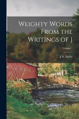 Weighty Words From the Writings of J; Volume 1 - Darby, J N