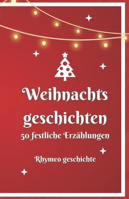 Weihnachtsgeschichten - Das perfekte Buch f?r die Kleinsten: Reim- und Geschichtenbuch f?r Kinder ab einem Jahr ?ber die zauberhafte Weihnachtszeit!: 50 festliche Erz?hlungen - Geschichten, Rhymeo