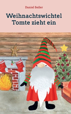 Weihnachtswichtel Tomte zieht ein: Gemeinsam durch die Adventszeit - Seiler, Daniel