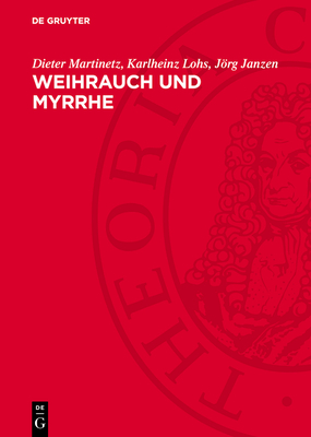 Weihrauch Und Myrrhe: Kostbarkeiten Der Vergangenheit Im Licht Der Gegenwart - Martinetz, Dieter, and Lohs, Karlheinz, and Janzen, Jrg