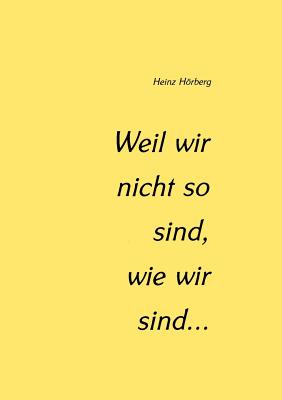 Weil wir nicht so sind, wie wir sind... - Hberg, Heinz