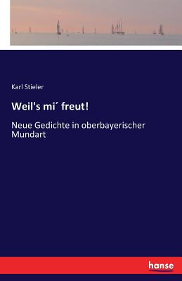 Weil's mi? freut!: Neue Gedichte in oberbayerischer Mundart - Stieler, Karl