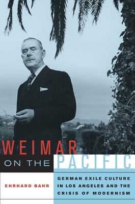 Weimar on the Pacific: German Exile Culture in Los Angeles and the Crisis of Modernism Volume 41 - Bahr, Ehrhard