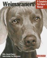 Weimaraners: Everything about Selection, Care, Nutrition, Behavior, and Training
