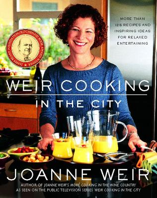Weir Cooking in the City: More Than 125 Recipes and Inspiring Ideas for Rela - Weir, Joanne, and Meisels, Penina (Photographer)