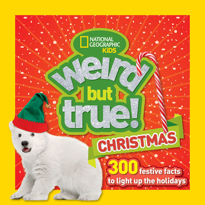 Weird But True Christmas: 300 Festive Facts to Light Up the Holidays - National Geographic Kids