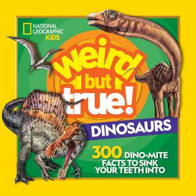 Weird But True! Dinosaurs: 300 Dino-Mite Facts to Sink Your Teeth Into - Kids, National Geographic