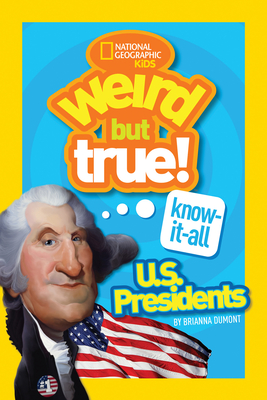 Weird But True Knowitall: U.S. Presidents - Dumont, Brianna