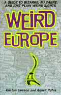 Weird Europe: A Guide to Bizarre, Macabre, and Just Plain Weird Sights - Lawson, Kristan, and Rufus, Anneli