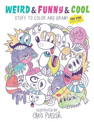 Weird & Funny & Cool Stuff to Color and Draw!: For Kids & Cool Adults - Piascik, Chris