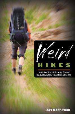 Weird Hikes: A Collection of Bizarre, Funny, and Absolutely True Hiking Stories - Bernstein, Art