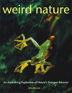 Weird Nature: An Astonishing Exploration of Nature's Strangest Behavior
