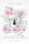 Weird Women: Volume 2: 1840-1925: Classic Supernatural Fiction by Groundbreaking Female Writersvolume 2