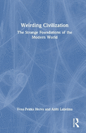 Weirding Civilization: The Strange Foundations of the Modern World
