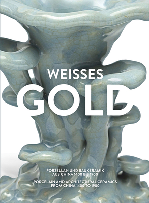 Weisses Gold. Porzellan aus China 1400 bis 1900 - Schlombs, Adele, and Huo, Jiena