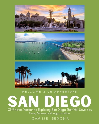 -Welcome 2 Ur Adventure-San Diego: Cliff Notes Version to Exploring San Diego That Will Save You Time, Money, and Aggravation - Segobia, Camille