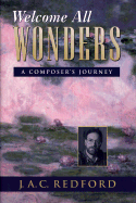 Welcome All Wonders: A Composer's Journey - Redford, J A C