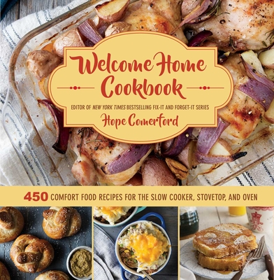 Welcome Home Cookbook: 450 Comfort Food Recipes for the Slow Cooker, Stovetop, and Oven - Comerford, Hope, and Barboza, Clare (Photographer)