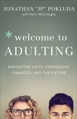 Welcome to Adulting: Navigating Faith, Friendship, Finances, and the Future - Pokluda, Jonathan, and McConaghy, Kevin