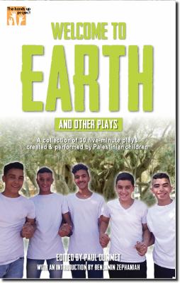 Welcome to Earth: A collection of 30 five-minute plays created and performed by Palestinian children - Dummett, Paul (Editor), and Bilbrough, Nick (Editor), and Zephaniah, Benjamin (Foreword by)