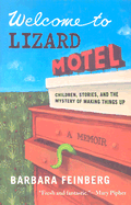 Welcome to Lizard Motel: Children, Stories, and the Mystery of Making Things Up