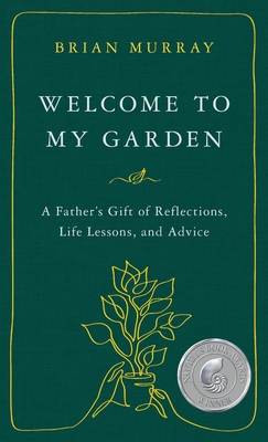 Welcome to My Garden: A Father's Gift of Reflections, Life Lessons, and Advice - Murray, Brian H