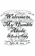 Welcome to My Humble Abode: A Book of Poetry